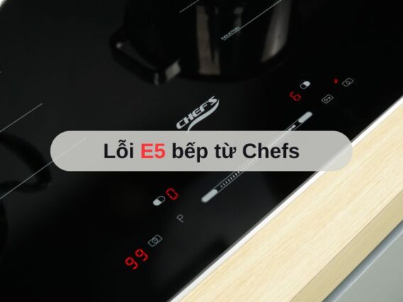 Lỗi E5 bếp từ Chefs