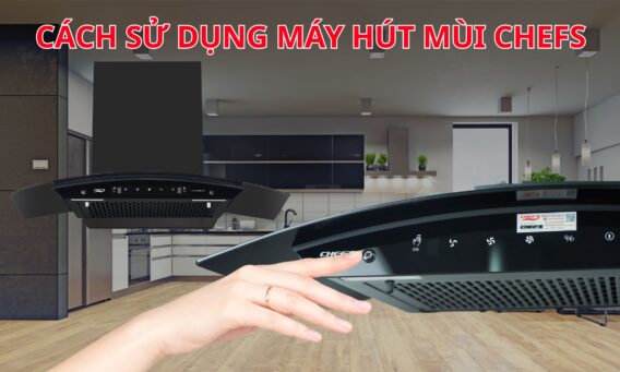 Cách sử dụng máy hút mùi Chefs