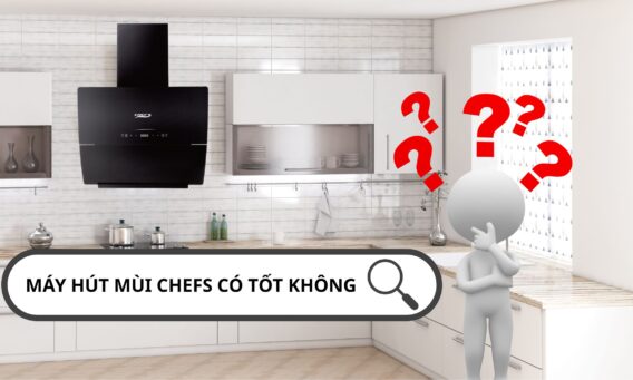 Máy hút mùi Chefs có tốt không?